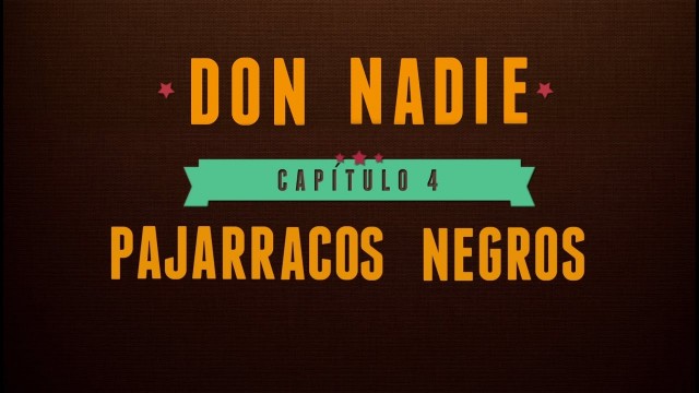 Don Nadie - Capítulo 4: Pajarracos negros