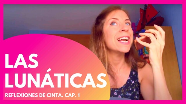 1x01. Las lunáticas - Reflexiones de Cinta. Webserie y comedia española