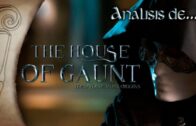 The House of Gaunt. Video análisis de Magos y Medianos